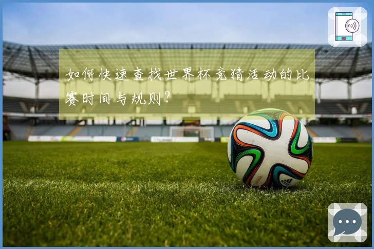 如何快速查找世界杯竞猜活动的比赛时间与规则？