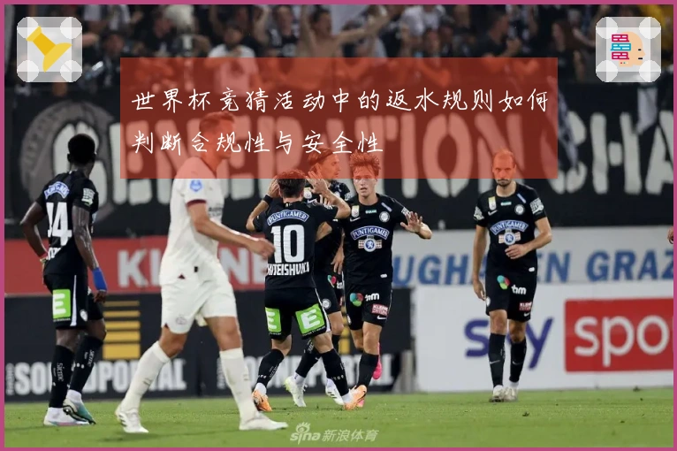 世界杯竞猜活动中的返水规则如何判断合规性与安全性