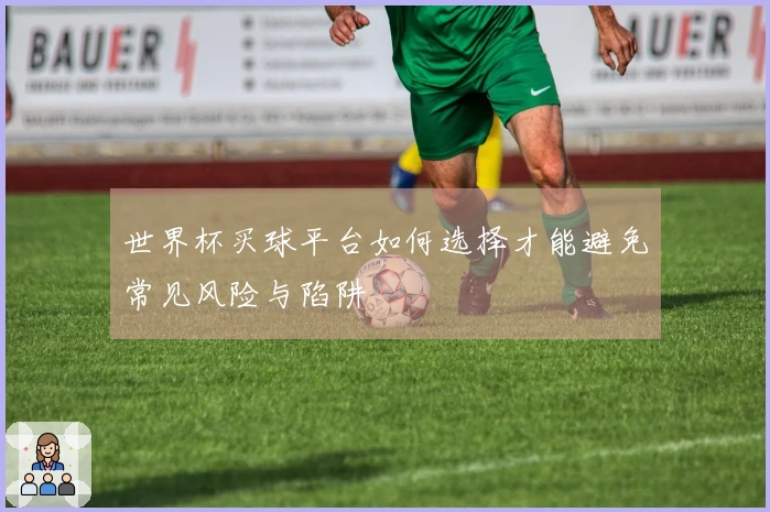 世界杯买球平台如何选择才能避免常见风险与陷阱