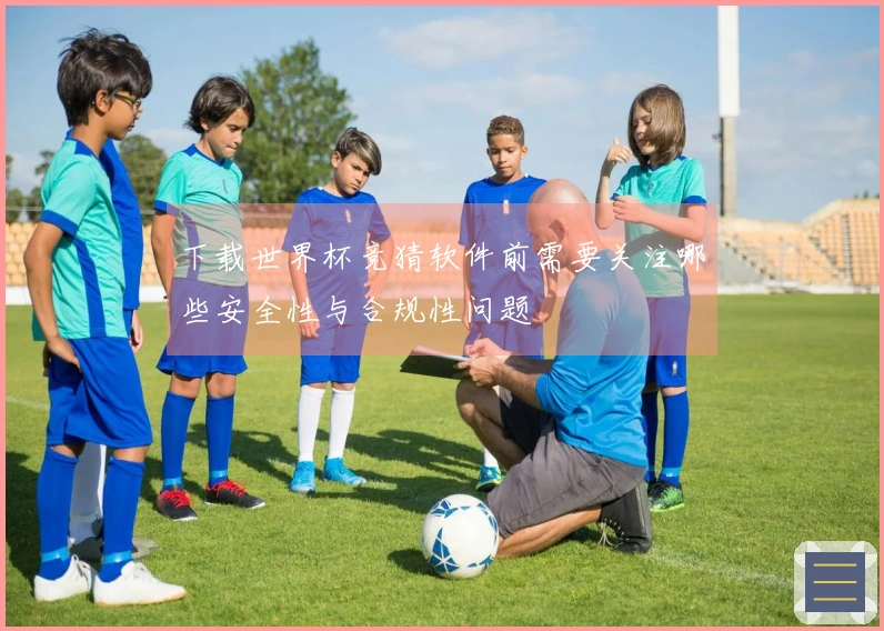 下载世界杯竞猜软件前需要关注哪些安全性与合规性问题