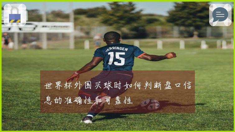 世界杯外围买球时如何判断盘口信息的准确性和可靠性
