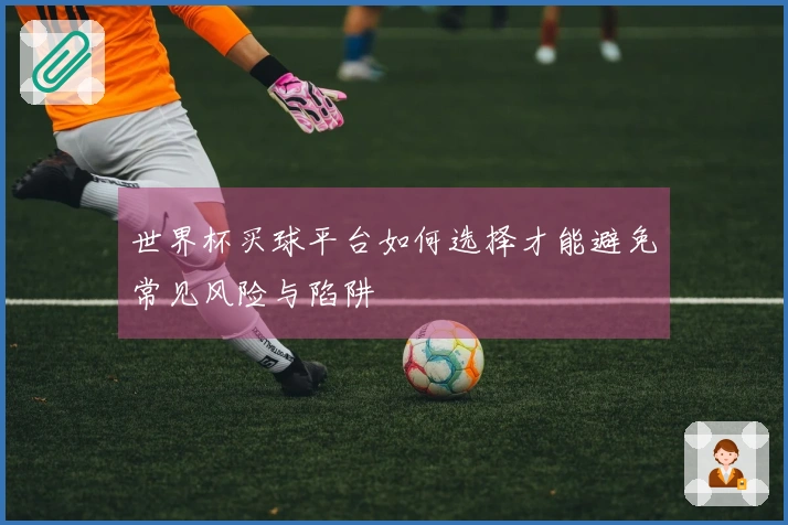 世界杯买球平台如何选择才能避免常见风险与陷阱