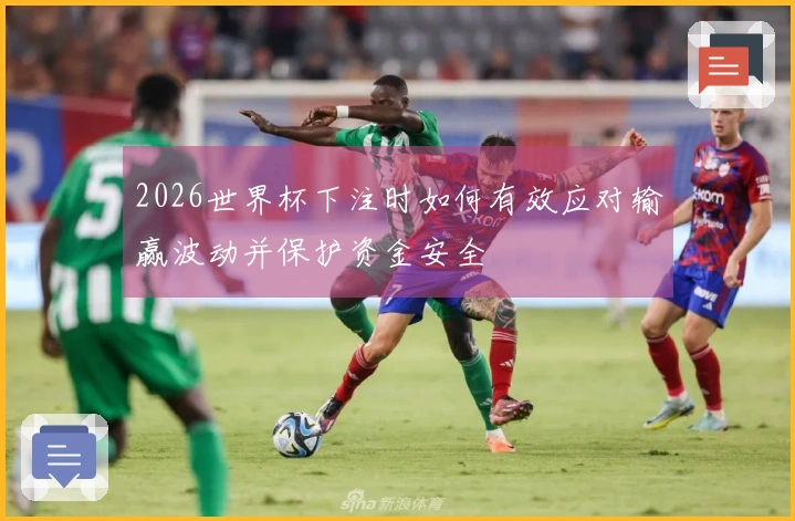 2026世界杯下注时如何有效应对输赢波动并保护资金安全